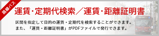 区間を指定して目的の運賃・定期代を検索することができます。また、「運賃・距離証明書」がPDFファイルで発行できます。